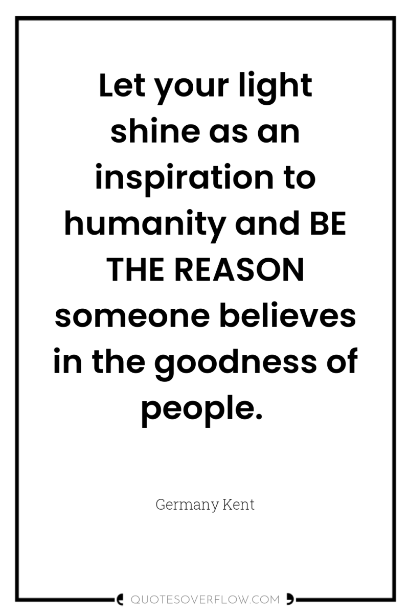 Let your light shine as an inspiration to humanity and...