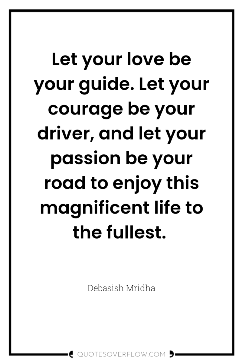 Let your love be your guide. Let your courage be...