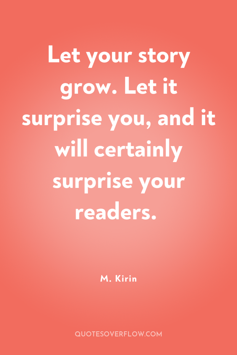 Let your story grow. Let it surprise you, and it...