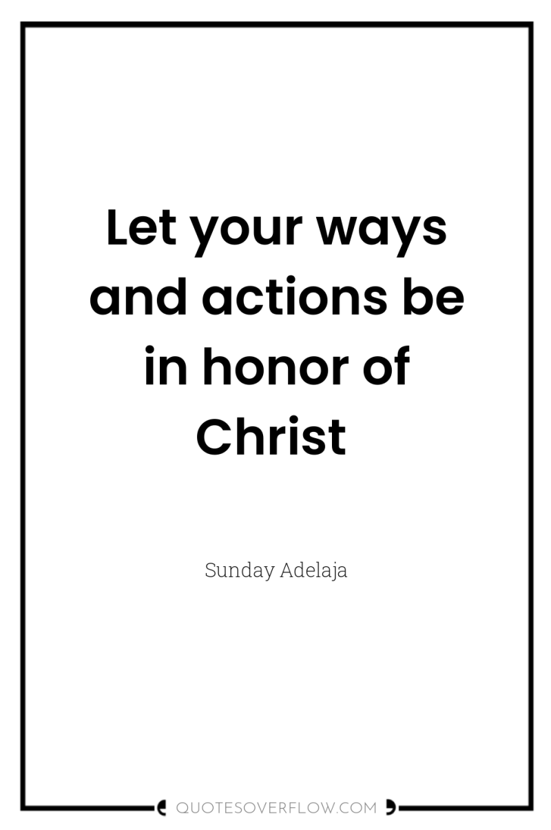 Let your ways and actions be in honor of Christ 