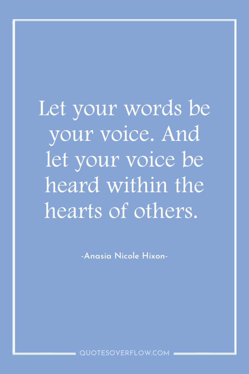 Let your words be your voice. And let your voice...
