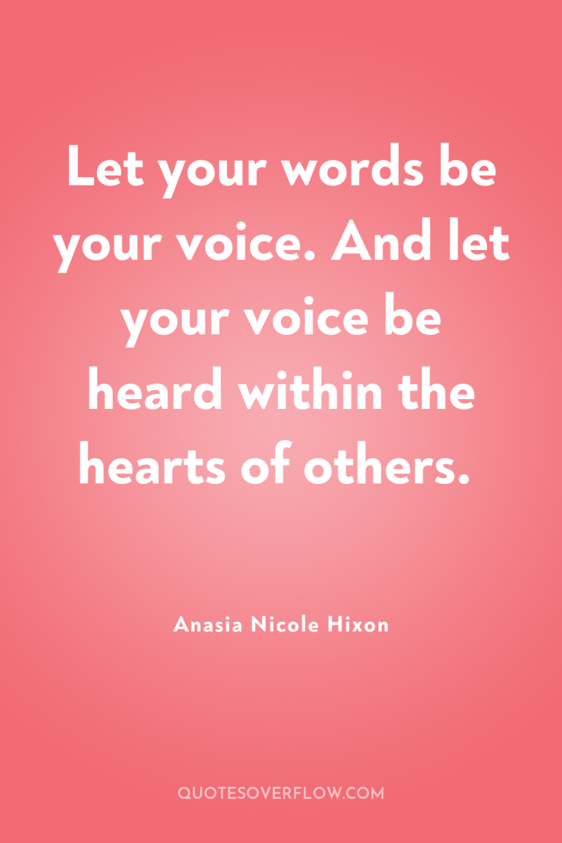 Let your words be your voice. And let your voice...