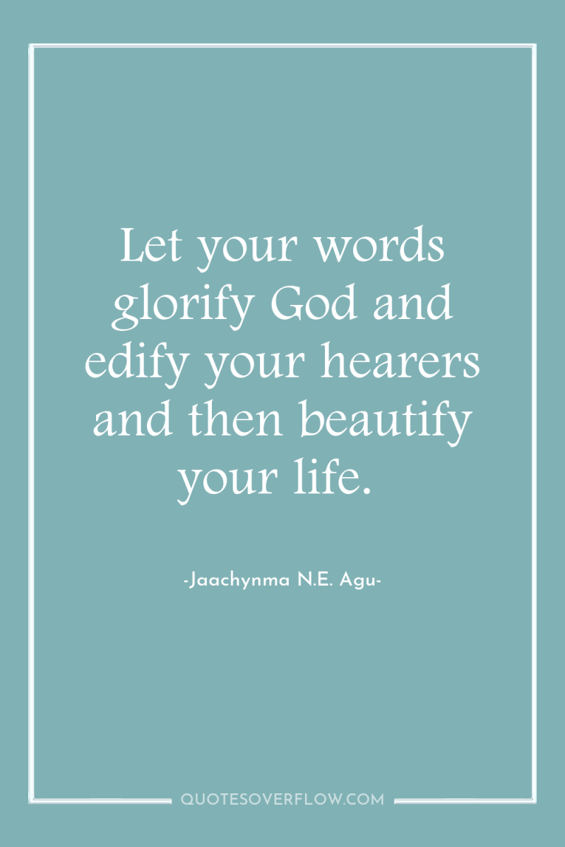 Let your words glorify God and edify your hearers and...