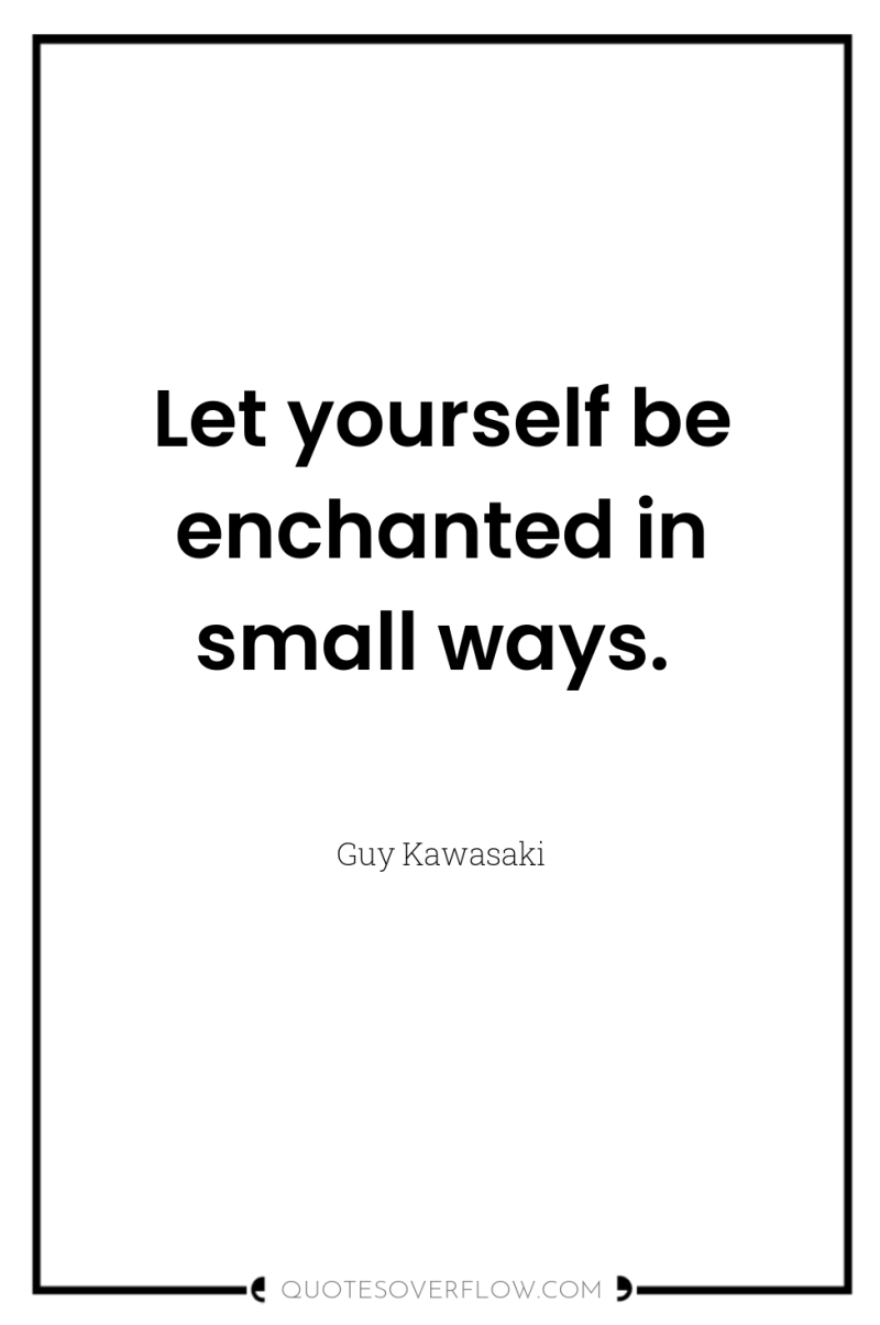Let yourself be enchanted in small ways. 