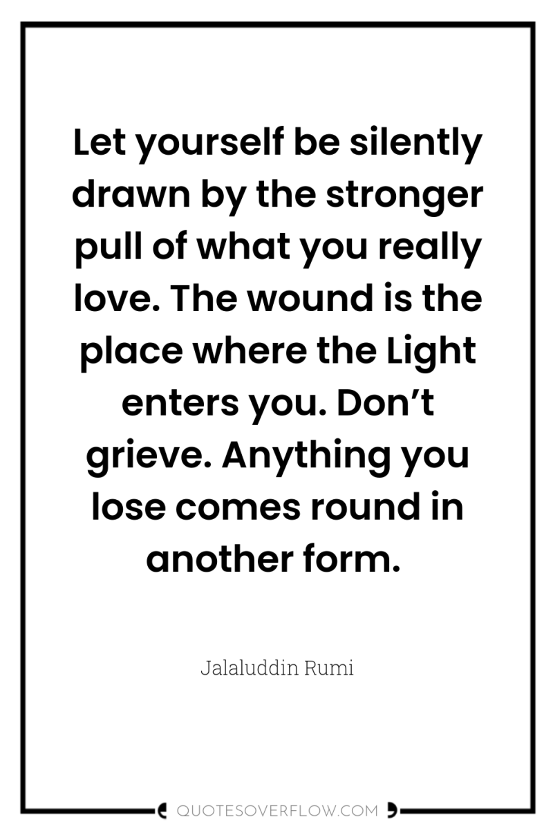 Let yourself be silently drawn by the stronger pull of...