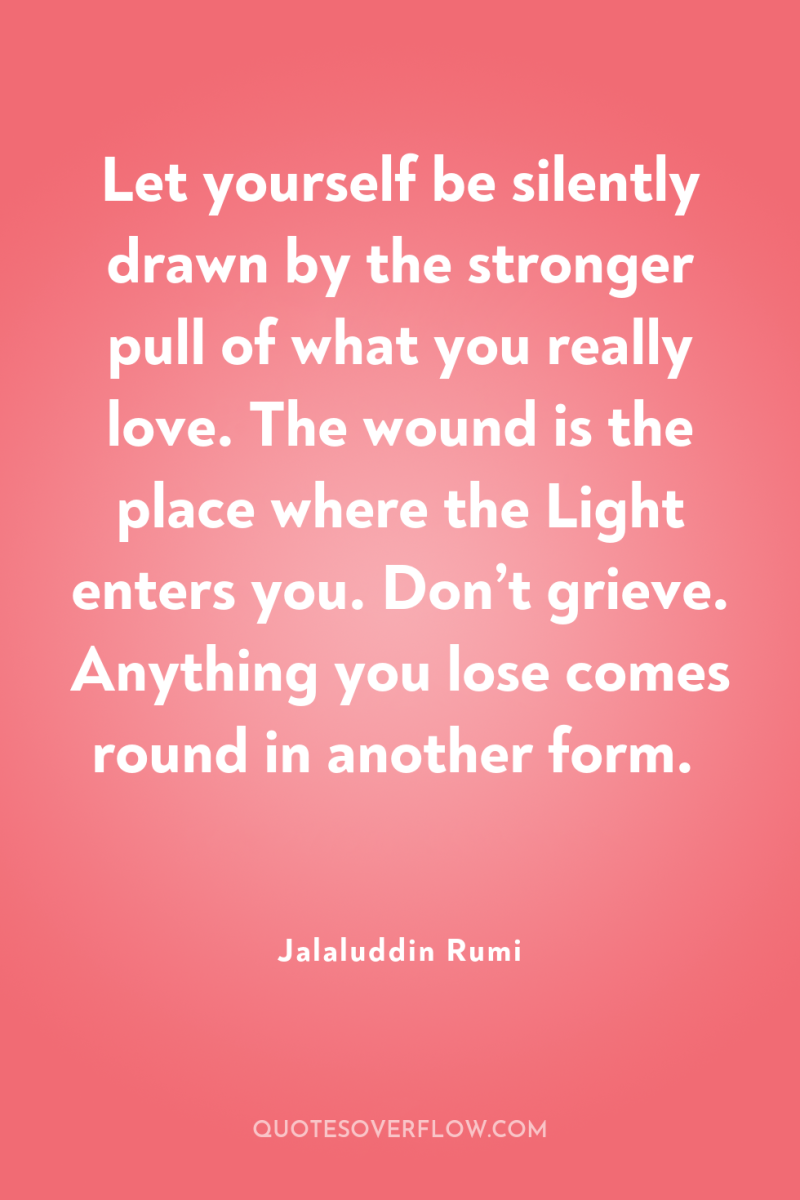 Let yourself be silently drawn by the stronger pull of...