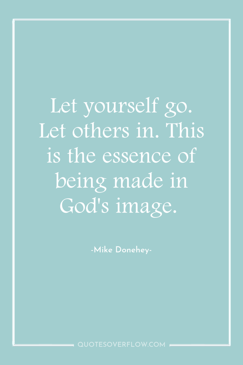 Let yourself go. Let others in. This is the essence...