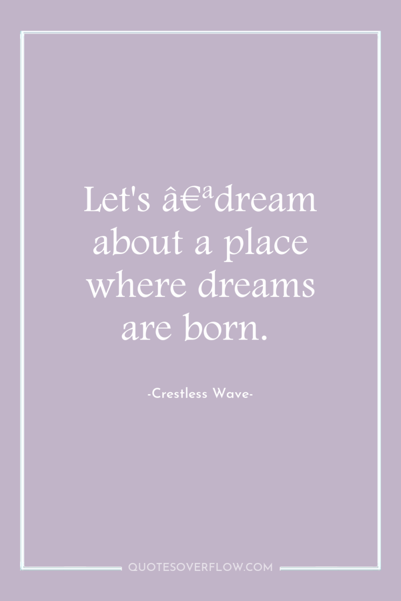 Let's â€ªdream about a place where dreams are born. 