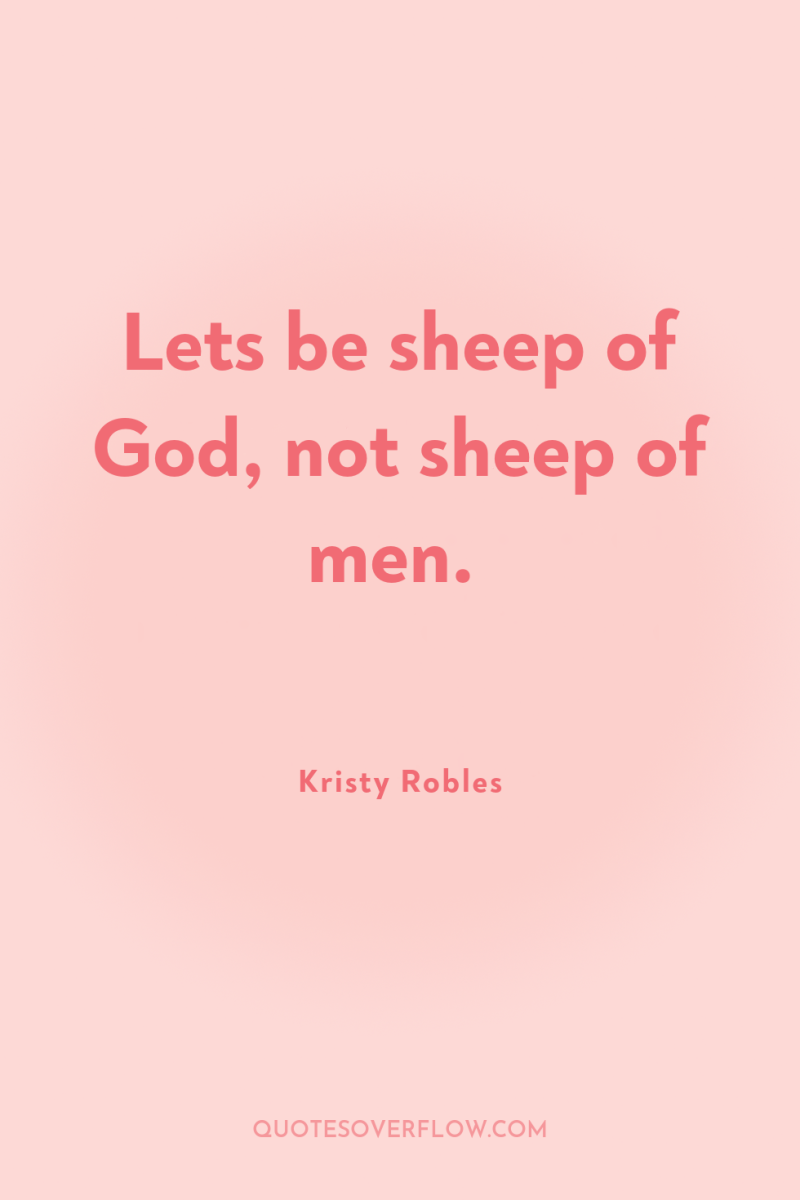 Lets be sheep of God, not sheep of men. 