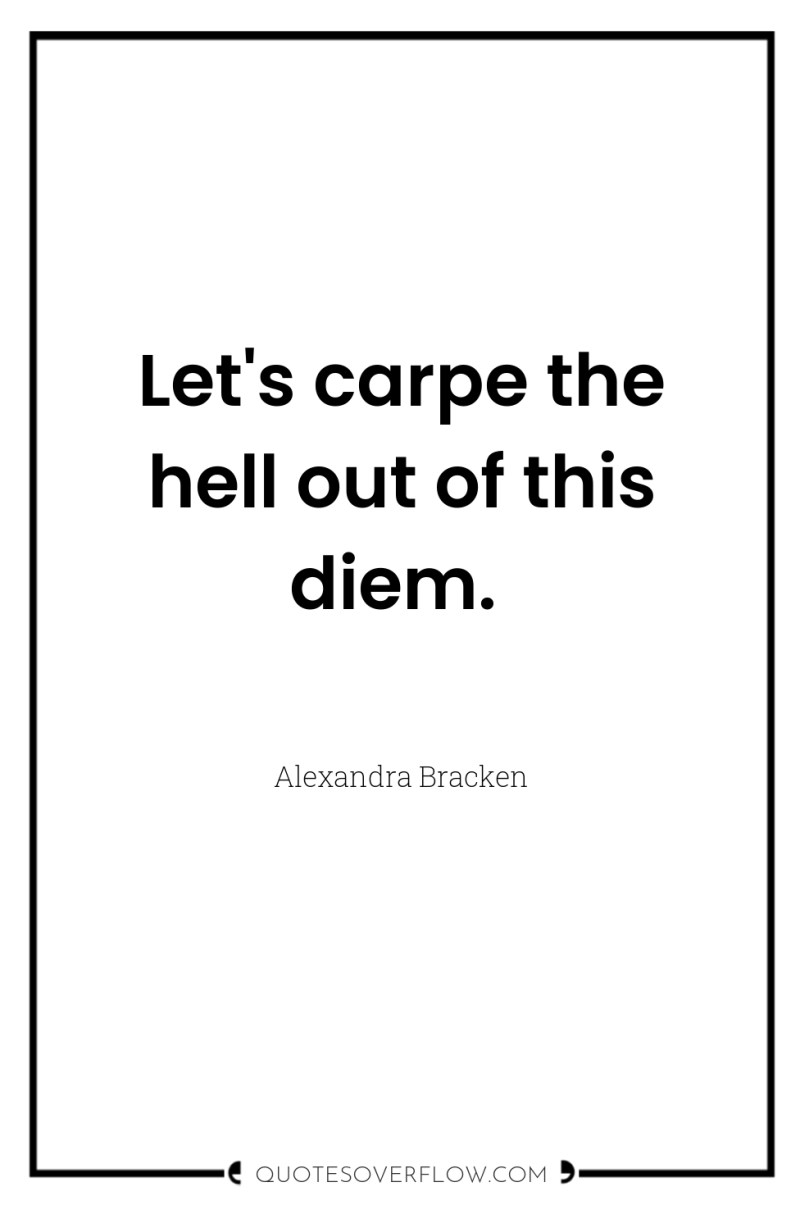 Let's carpe the hell out of this diem. 