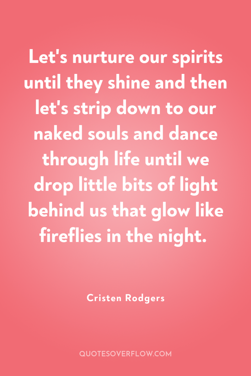 Let's nurture our spirits until they shine and then let's...