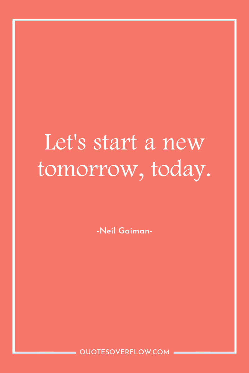 Let's start a new tomorrow, today. 