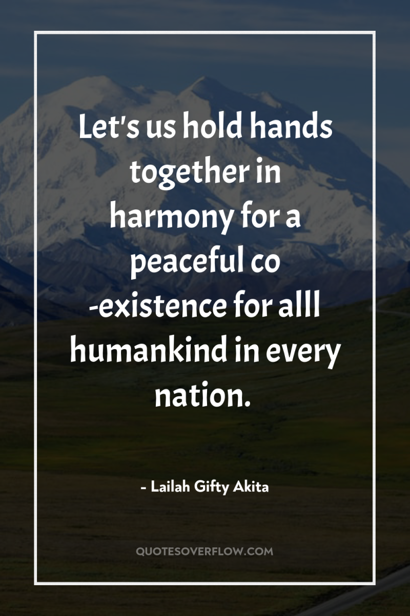 Let's us hold hands together in harmony for a peaceful...