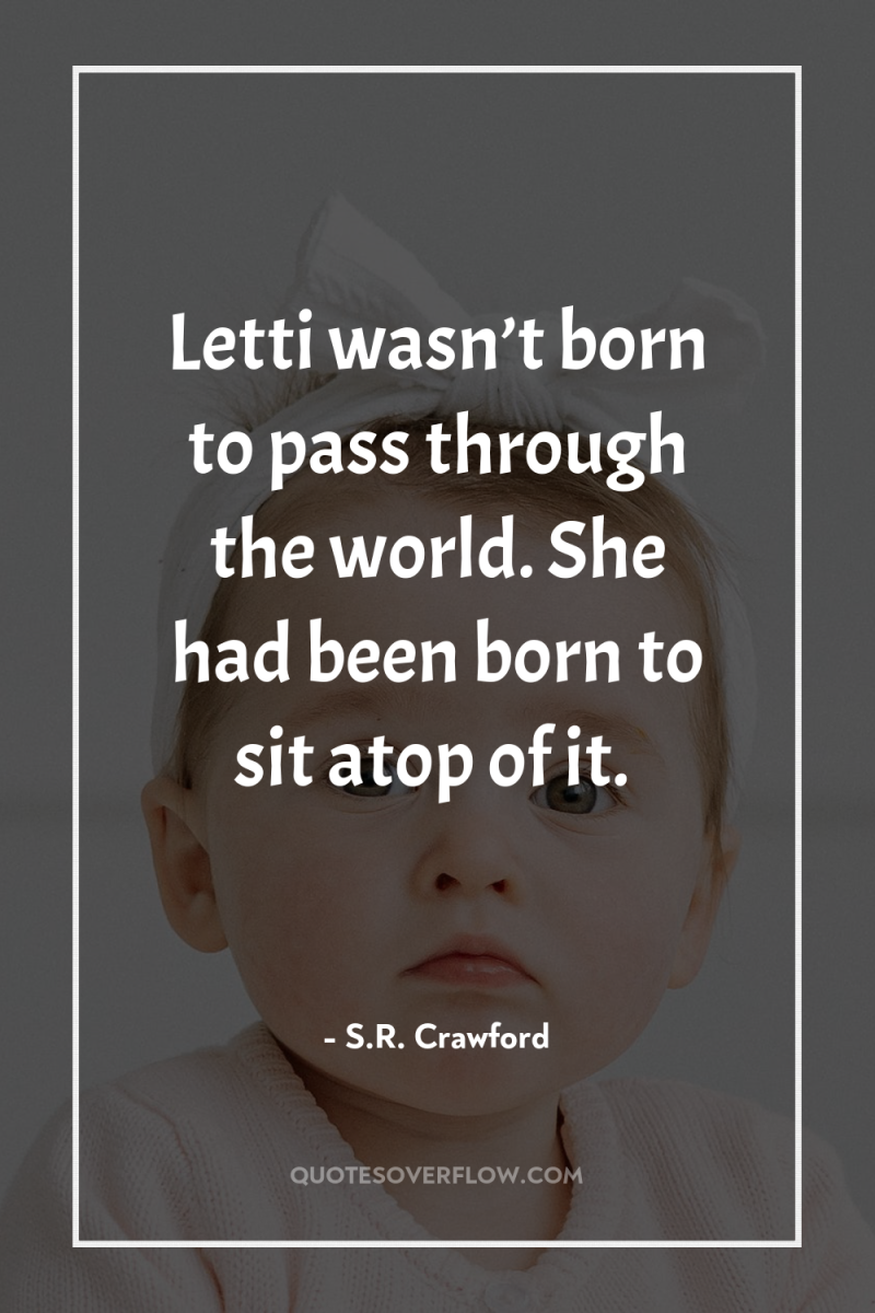 Letti wasn’t born to pass through the world. She had...