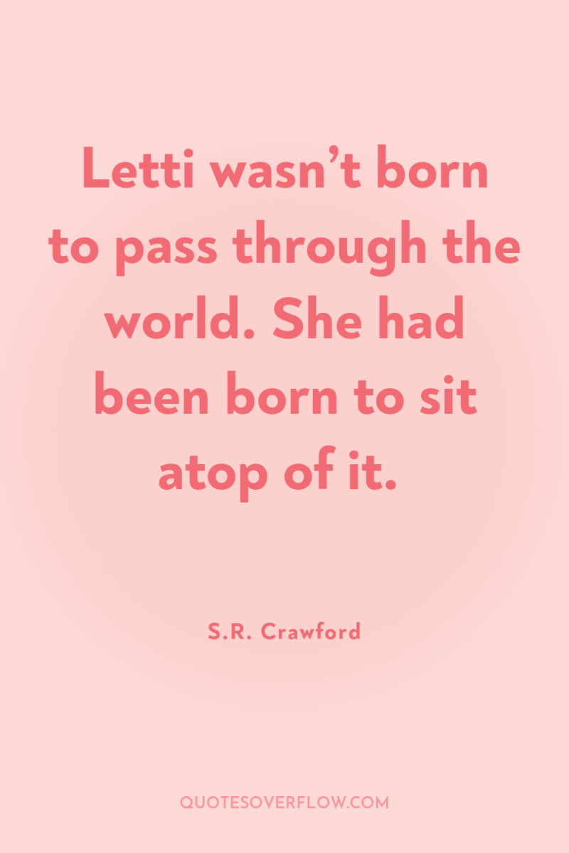 Letti wasn’t born to pass through the world. She had...