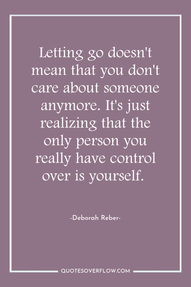 Letting go doesn't mean that you don't care about someone...