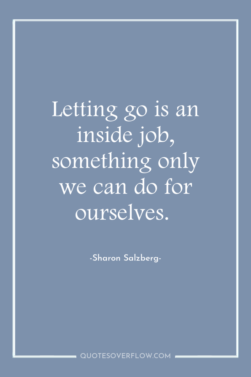 Letting go is an inside job, something only we can...
