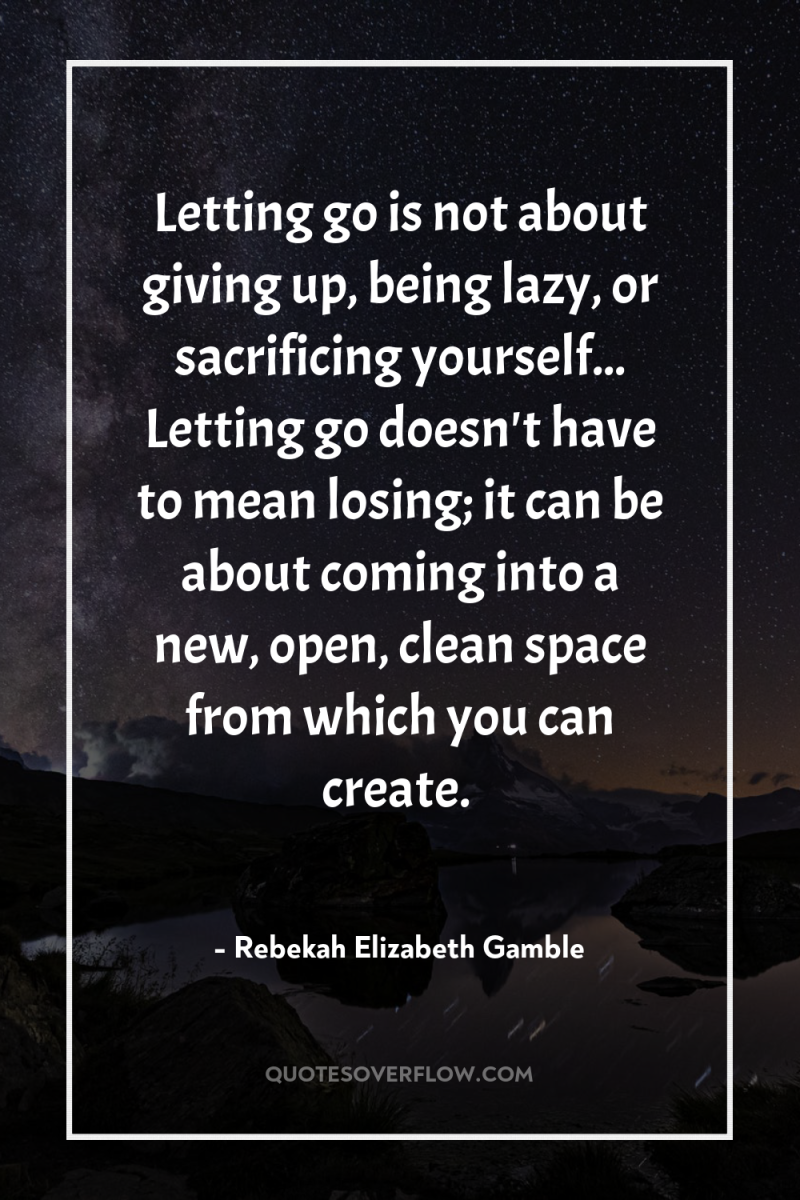 Letting go is not about giving up, being lazy, or...