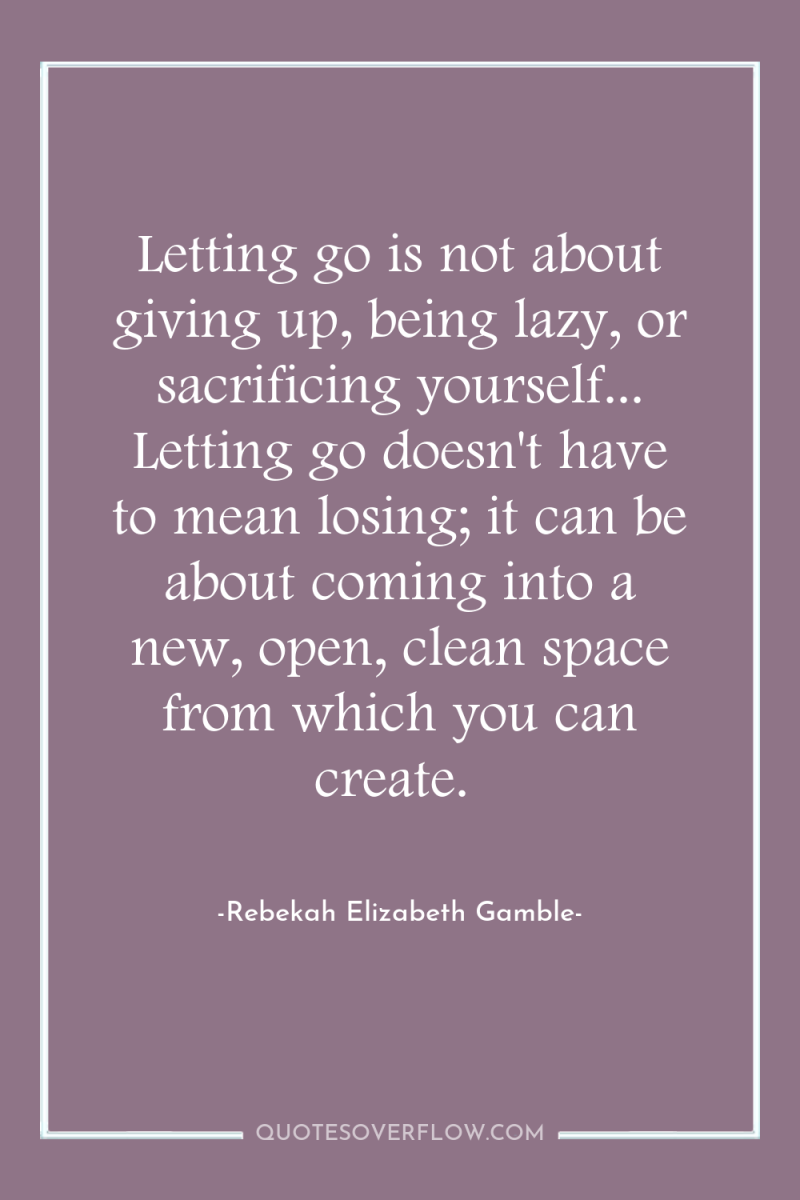 Letting go is not about giving up, being lazy, or...