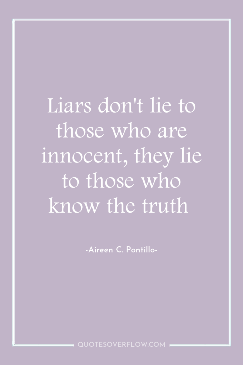 Liars don't lie to those who are innocent, they lie...