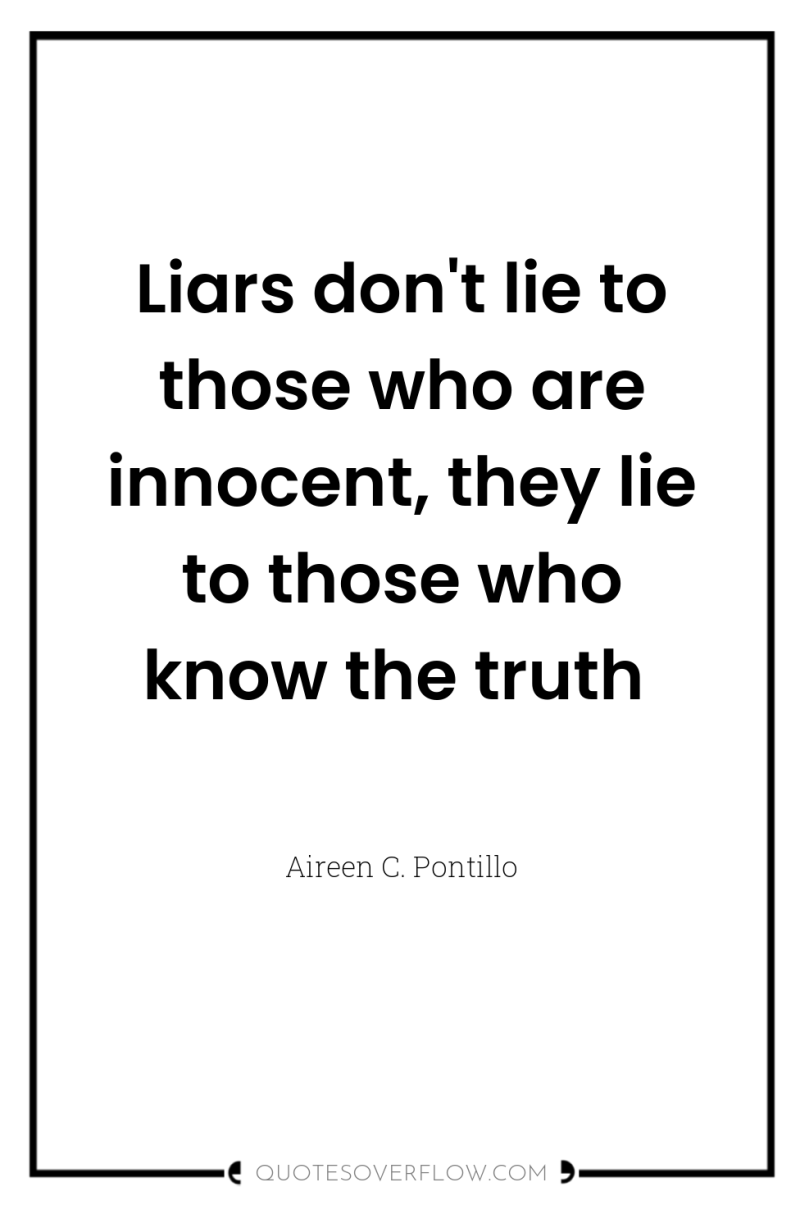 Liars don't lie to those who are innocent, they lie...