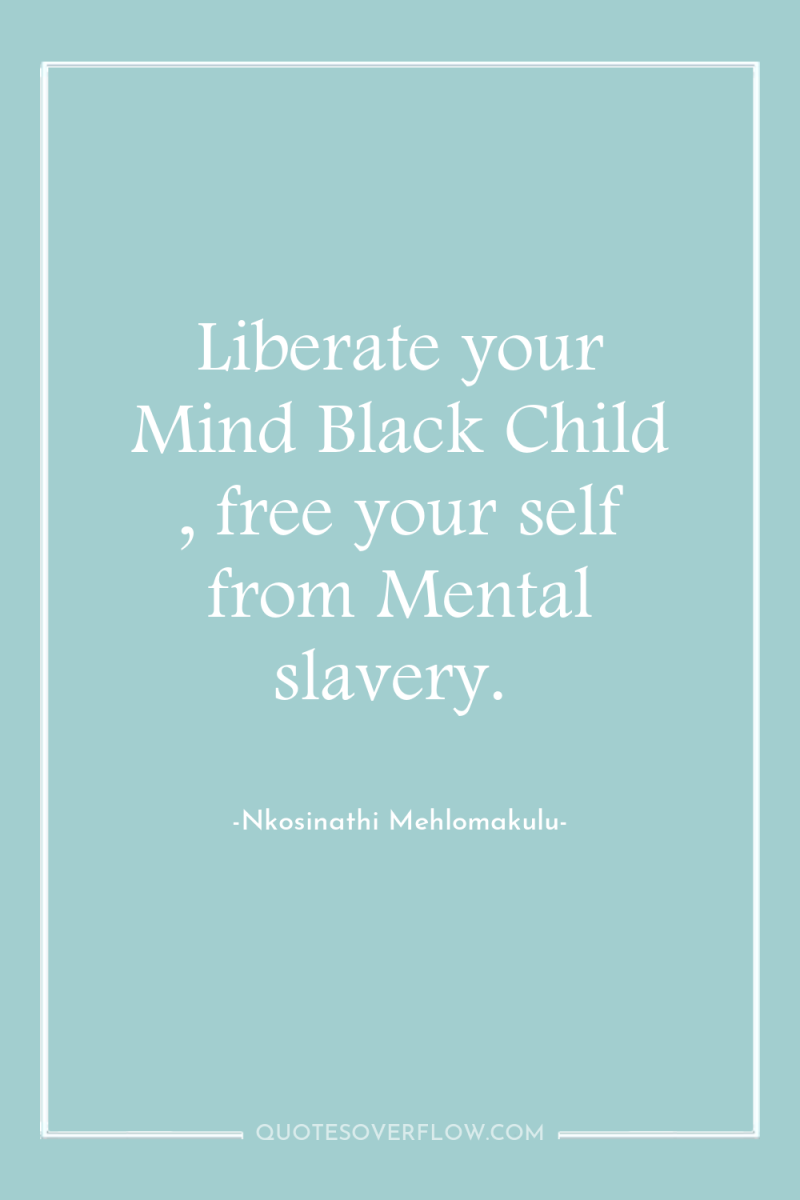Liberate your Mind Black Child , free your self from...