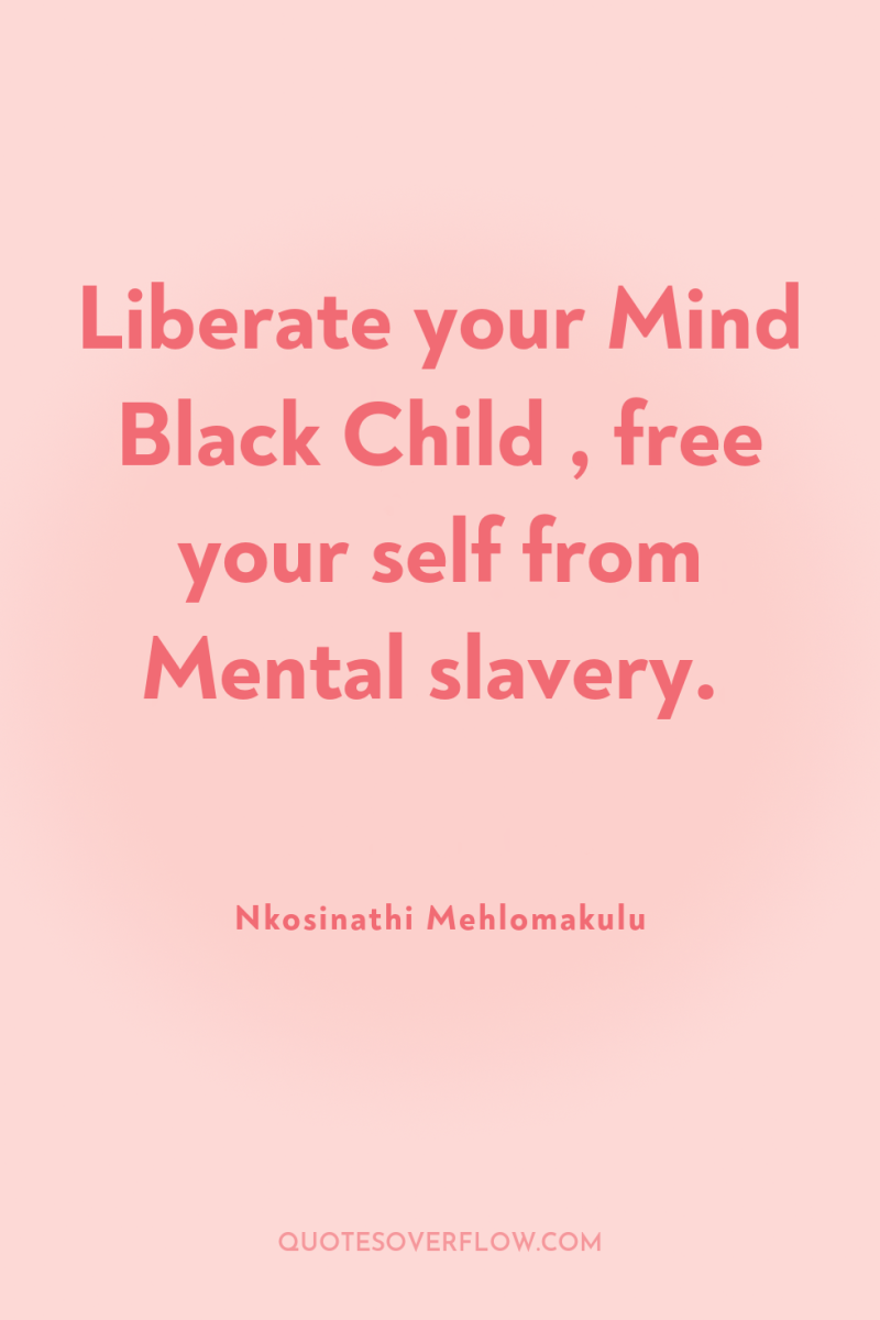 Liberate your Mind Black Child , free your self from...