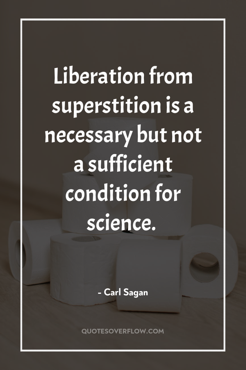 Liberation from superstition is a necessary but not a sufficient...