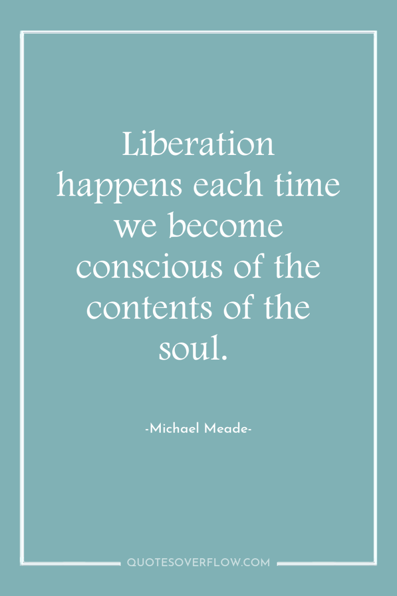 Liberation happens each time we become conscious of the contents...