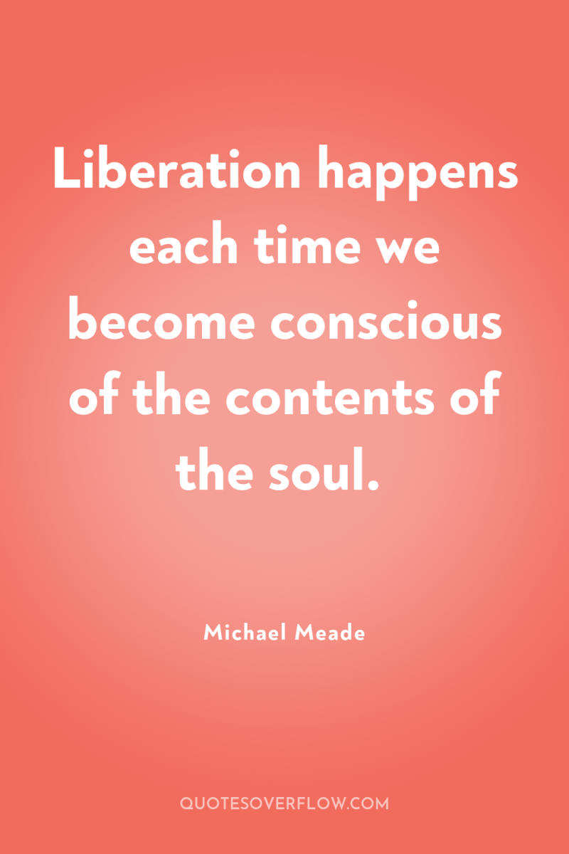 Liberation happens each time we become conscious of the contents...