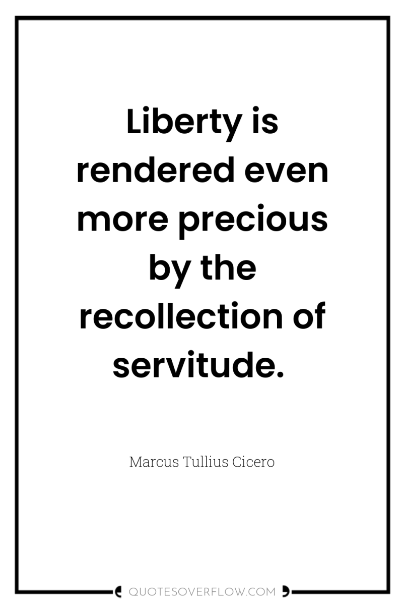 Liberty is rendered even more precious by the recollection of...
