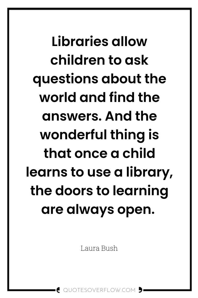 Libraries allow children to ask questions about the world and...