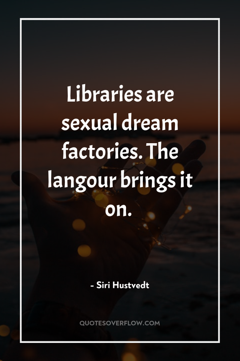 Libraries are sexual dream factories. The langour brings it on. 