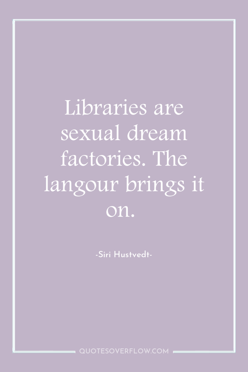 Libraries are sexual dream factories. The langour brings it on. 