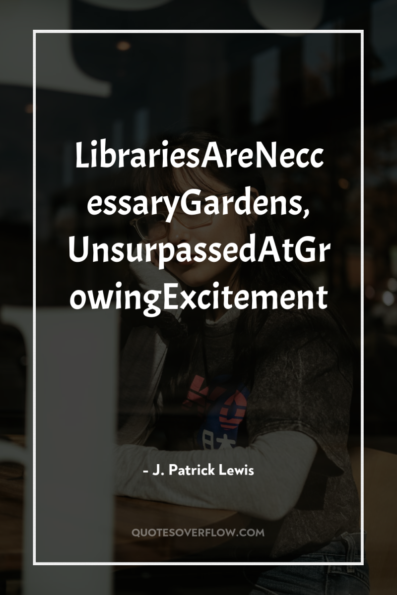 LibrariesAreNeccessaryGardens, UnsurpassedAtGrowingExcitement 