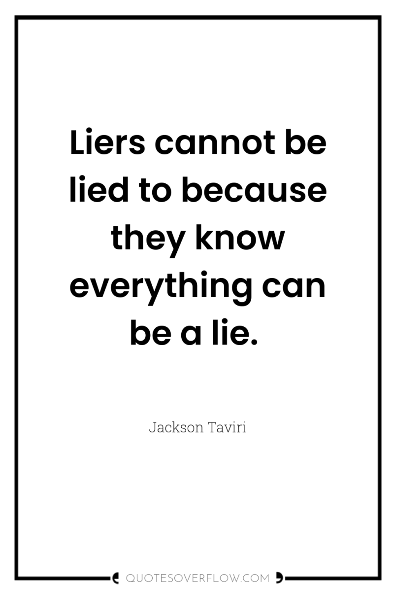 Liers cannot be lied to because they know everything can...