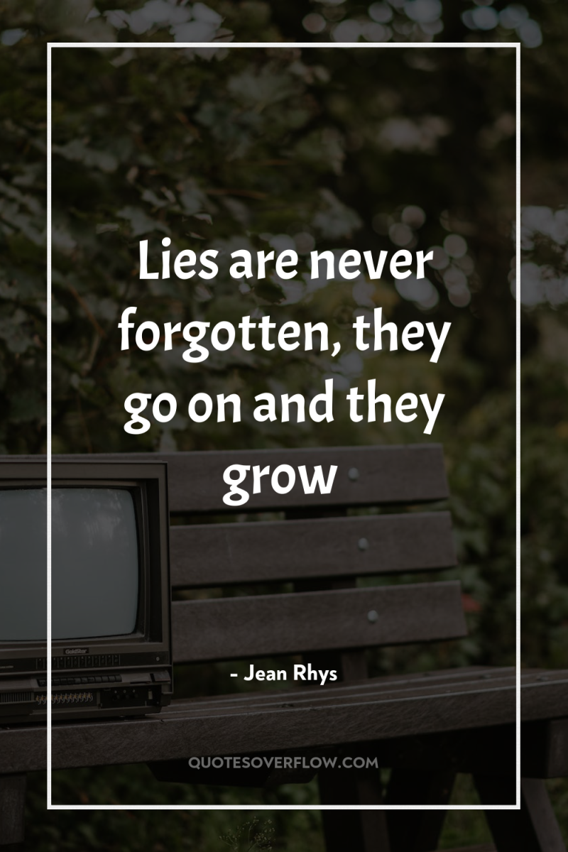 Lies are never forgotten, they go on and they grow 