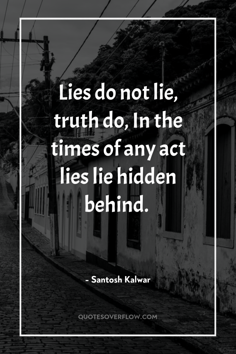 Lies do not lie, truth do, In the times of...