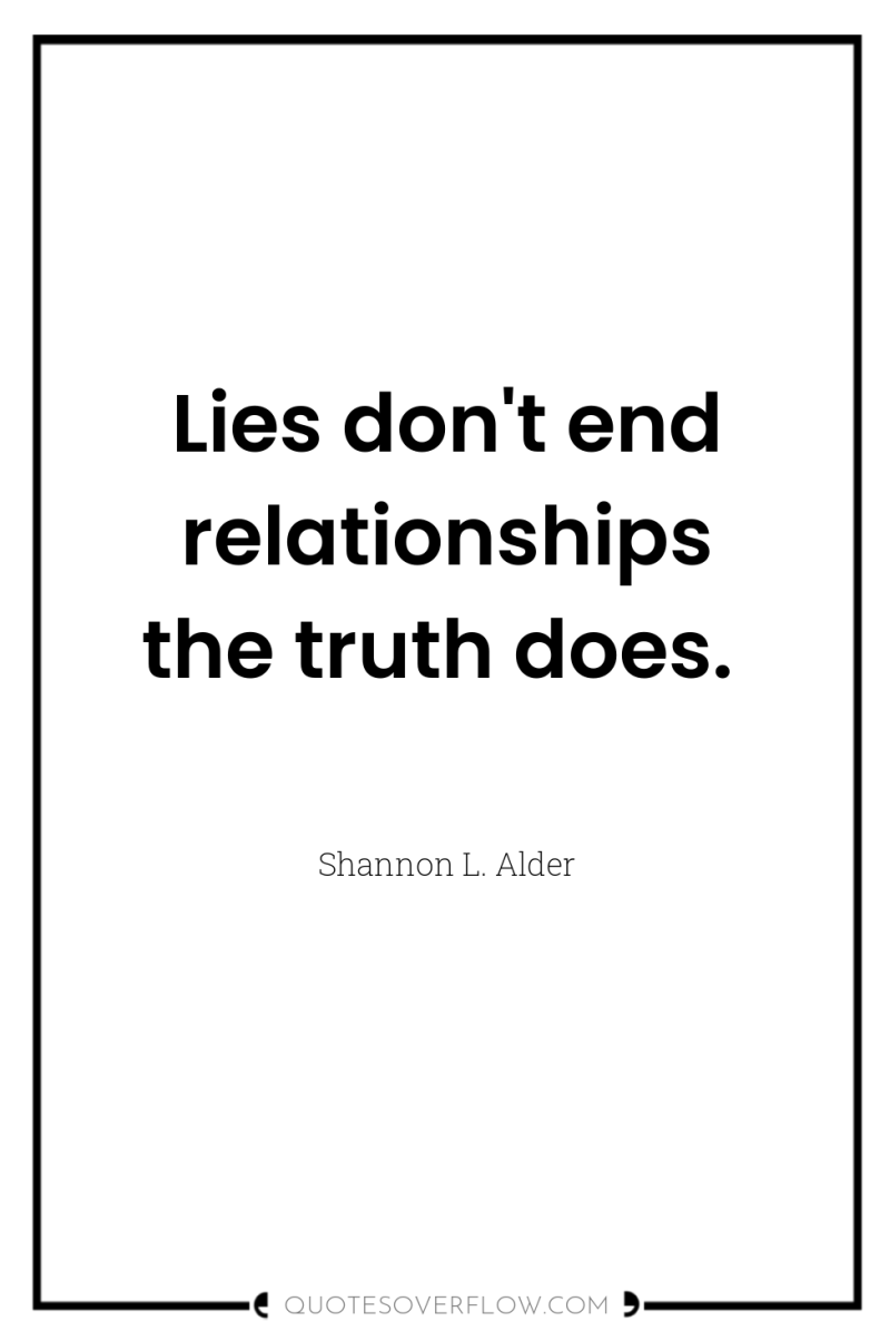 Lies don't end relationships the truth does. 