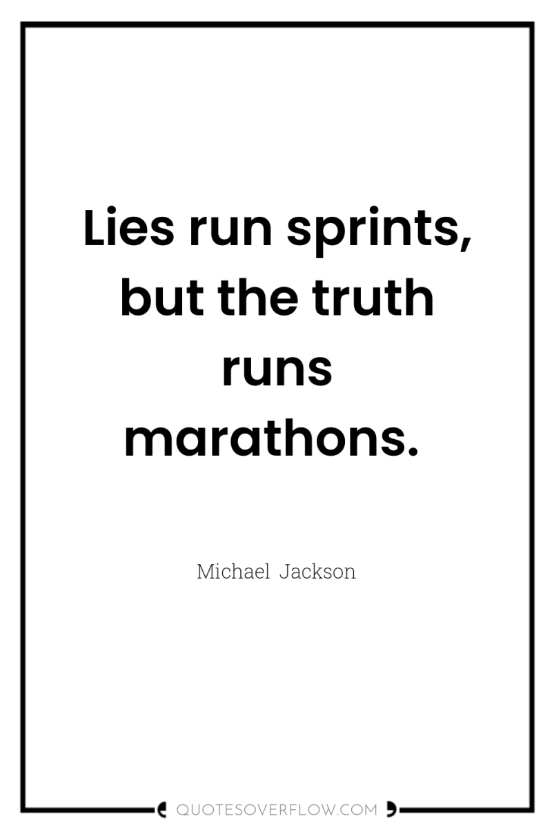 Lies run sprints, but the truth runs marathons. 