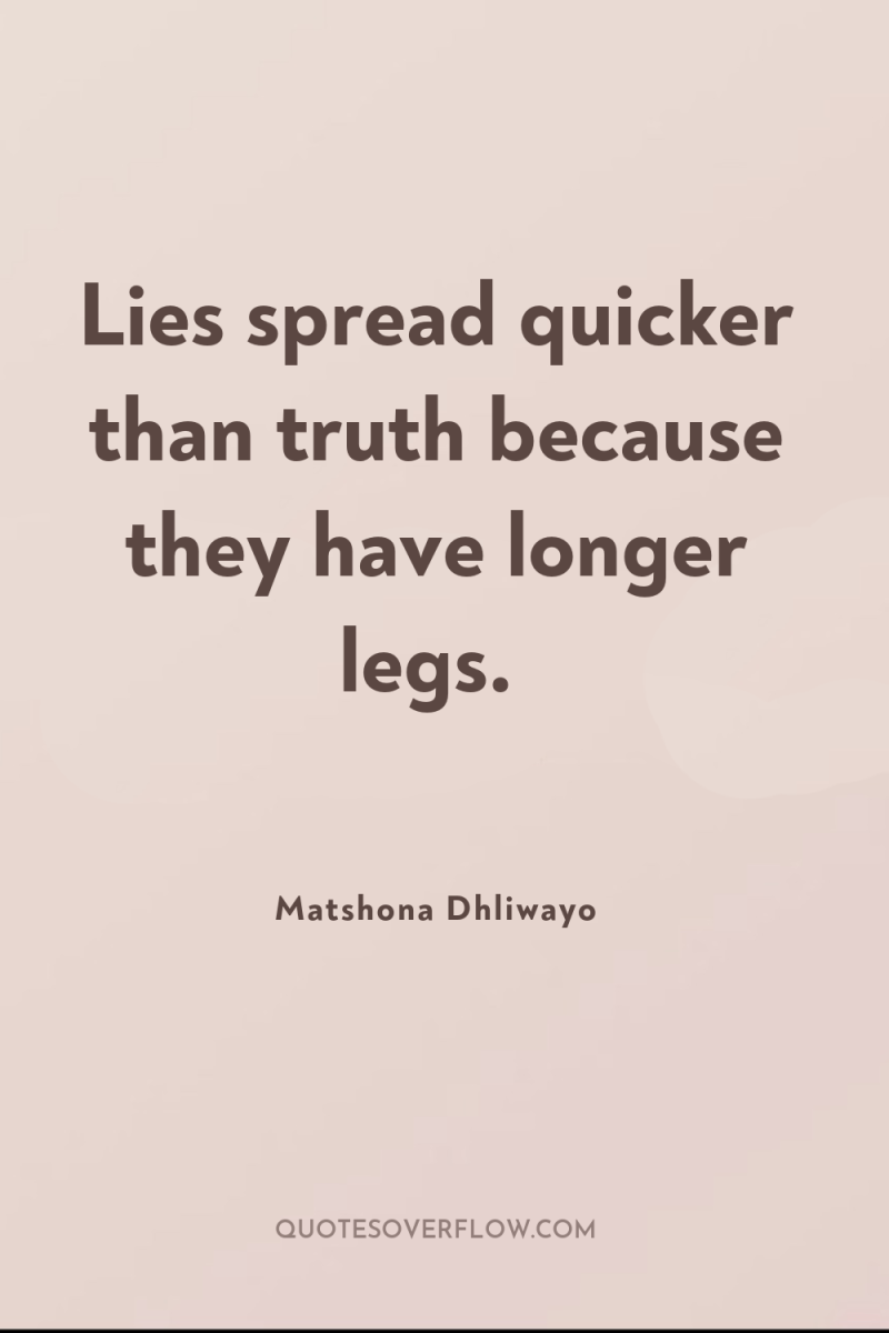 Lies spread quicker than truth because they have longer legs. 
