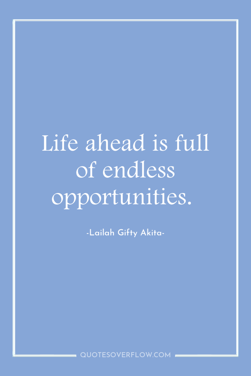Life ahead is full of endless opportunities. 