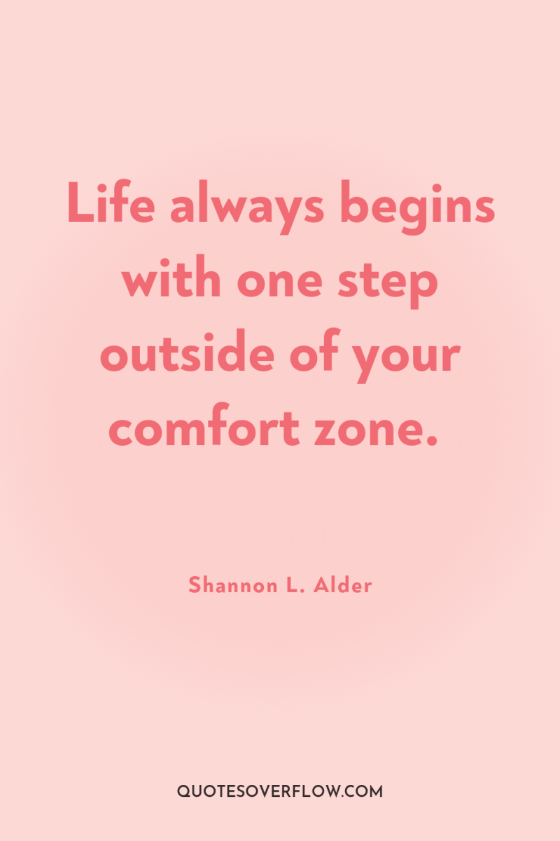 Life always begins with one step outside of your comfort...