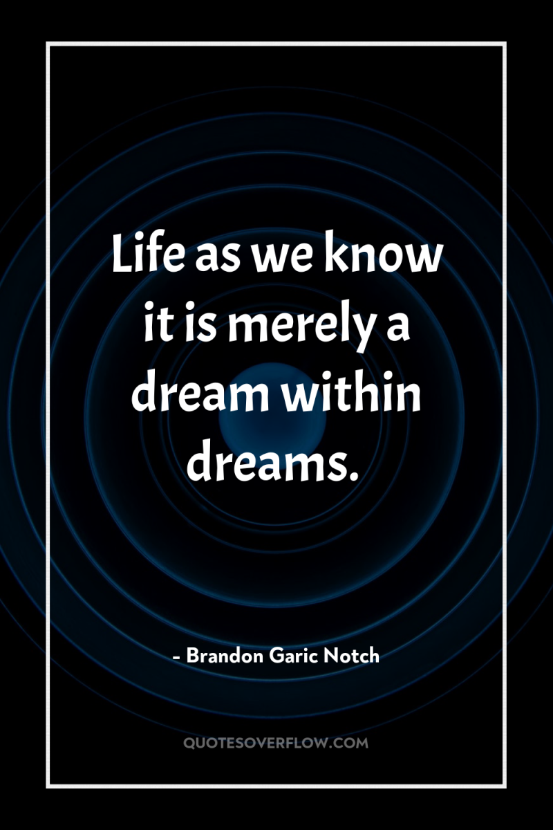 Life as we know it is merely a dream within...