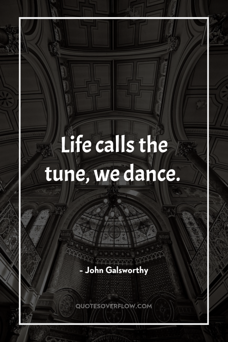 Life calls the tune, we dance. 