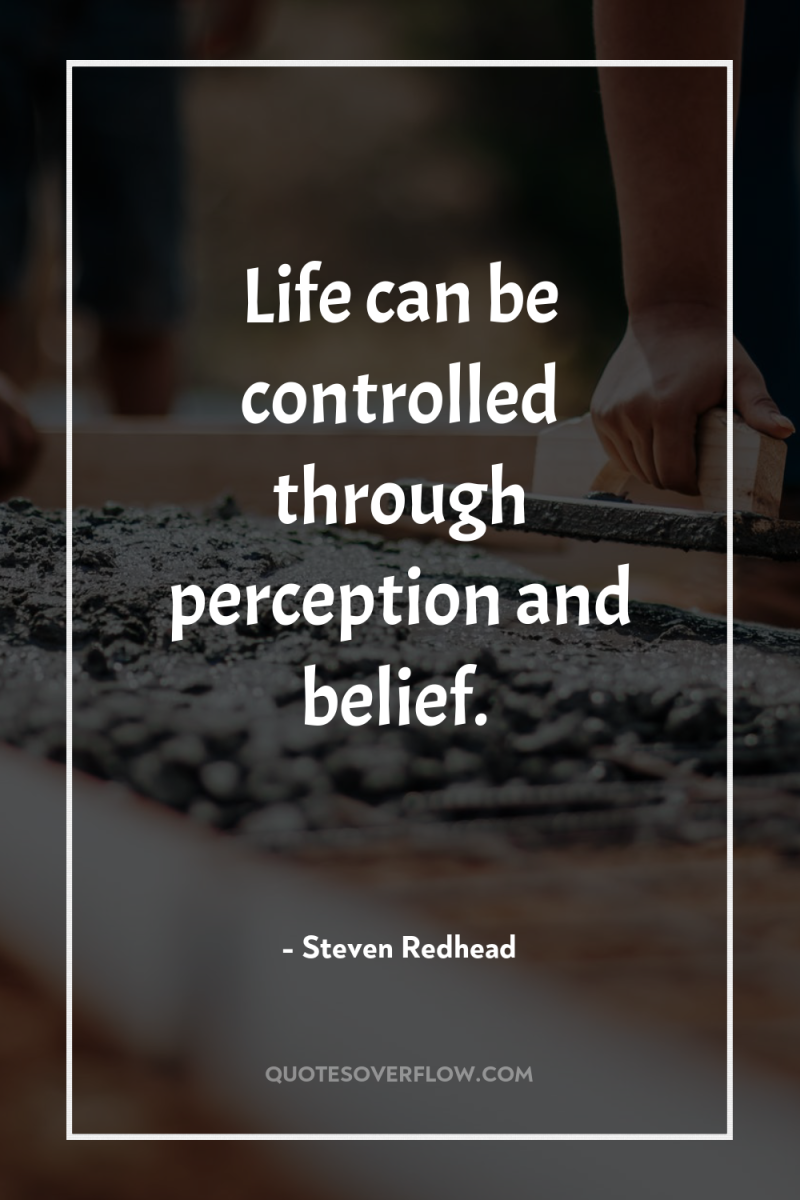 Life can be controlled through perception and belief. 