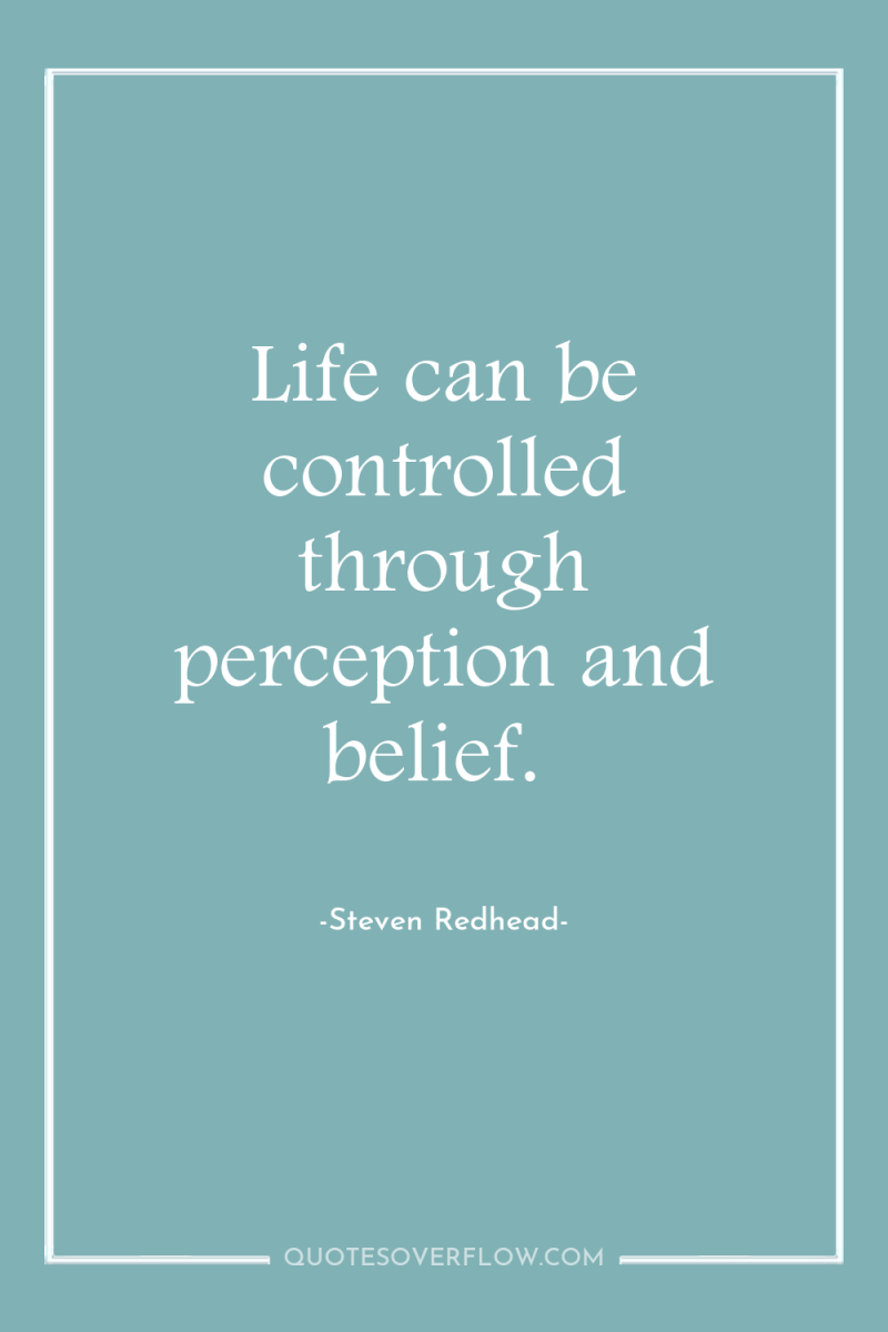 Life can be controlled through perception and belief. 