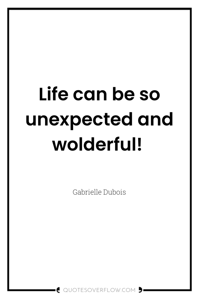 Life can be so unexpected and wolderful! 