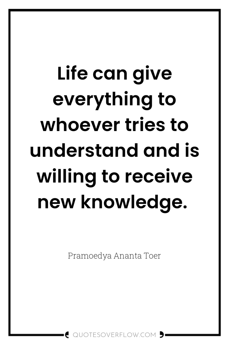 Life can give everything to whoever tries to understand and...