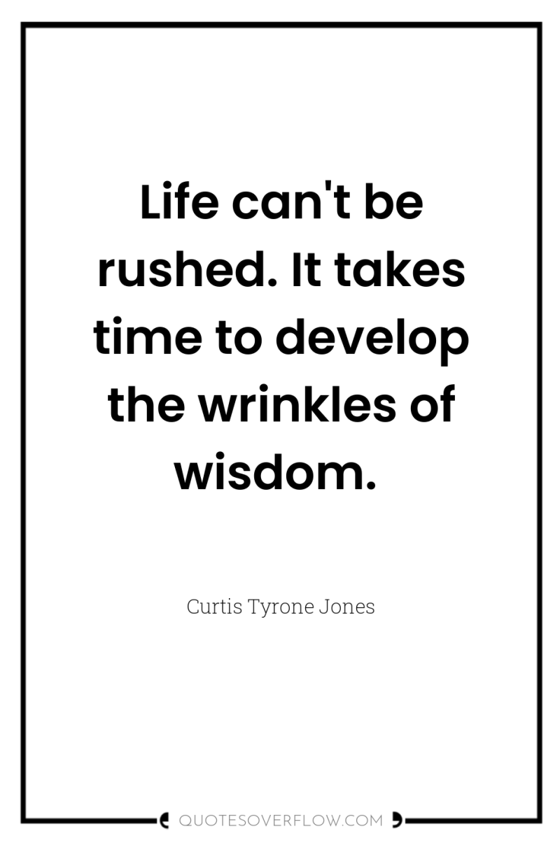 Life can't be rushed. It takes time to develop the...